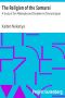 [Gutenberg 5173] • The Religion of the Samurai / A Study of Zen Philosophy and Discipline in China and Japan